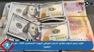 قفزة سعر الدولار مقابل الدينار العراقي اليوم 1 أغسطس 2025.. كم بلغ التغير؟